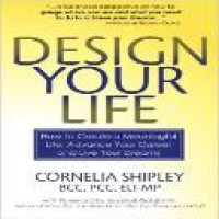 Design your life : how to create a meaningful life, advance your career and live your dreams / Cornelia Shipley