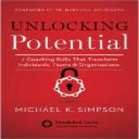 Unlocking potential : 7 coaching skills that transform individuals, teams & organizations / Michael K. Simpson