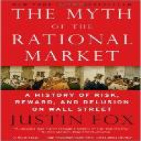 The myth of the rational market : a history of risk, reward, and delusion on Wall Street / Justin Fox