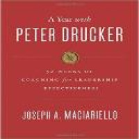 A year with Peter Drucker : 52 weeks of coaching for leadership effectiveness / Joseph A. Maciariello