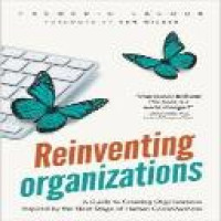 Reinventing organizations : a guide to creating organizations inspired by the next stage of human consciousness / Frederic Laloux