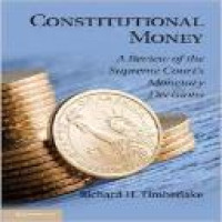 Constitutional money : a review of the Supreme Court's monetary decisions / Richard H. Timberlake