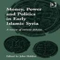 Money, power and politics in early Islamic Syria : a review of current debates