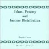 Islam, poverty and income distribution : a discussion of the distinctive Islamic approach to eradication of poverty and achievement of an equitable distribution of income and wealth