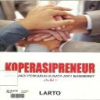 Koperasipreneur : jurus jadi pengusaha kaya anti bangkrut, jil. I / Larto