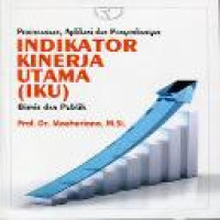 Indikator kinerja utama (IKU) bisnis dan publik : perencanaan, aplikasi dan pengembangan /Moeheriono