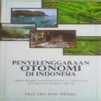 Penyelenggaraan otonomi di Indonesia : dalam rangka sosialisasi UU No. 32 tahun 2004 tentang pemerintahan daerah / Haw Widjaja