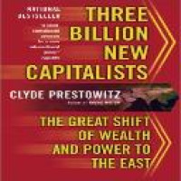 Three billion new capitalists : the great shift of wealth and power to the East / Clyde Prestowitz