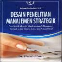 Desain penelitian manajemen strategik : cara mudah meneliti masalah-masalah manajemen strategik untuk skripsi, tesis, dan praktik bisnis