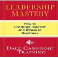 Leadership mastery : how to challenge yourself and others to greatness / Dale Carnegie Training