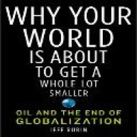 Why your world is about to get a whole lot smaller: oil and the end of globalization