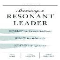 Becoming a resonant leader : develop your emotional intelligence, renew your relationships, sustain your effectiveness / Annie McKee, Richard Boyatzis, Frances Johnston