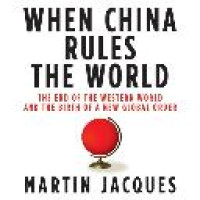 When China rules the world : the end of the western world and the birth of a new global order / Martin Jacques