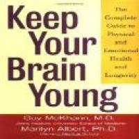 Keep your brain young : the complete guide to physical and emotional health and longevity / Guy McKhann, Marilyn Albert