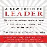 A new breed of leader : 8 leadership qualities that matter most in the real world : what works, what doesn't, and why / Sheila Murray Bethel