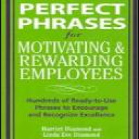 Perfect phrases for motivating and rewarding employees : hundreds of ready-to-use phrases to encourage and recognize excellence / by Harriet Diamond, Linda Eve Diamond