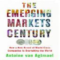 The emerging markets century : how a new breed of world-class companies is overtaking the world