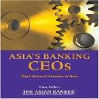 Asia's banking CEOs : the future of finance in Asia / Peter Hoflich ; The Asian Banker