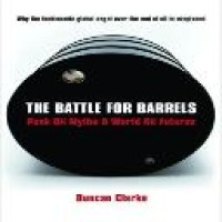 The battle for barrels : peak oil myths & world oil futures / Duncan Clarke