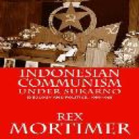 Indonesian communism under Sukarno : ideology and politics, 1959-1965 / Rex Mortimer
