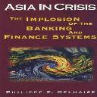 Asia in crisis : the implosion of the banking and finance systems / Philippe Delhaise