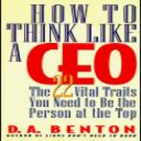 How to think like a CEO  : the 22 vital traits you need to be the person at the top / D.A. Benton