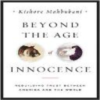 Beyond the age of innocence : rebuilding trust between America and the world / Kishore Mahbubani