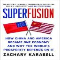 Superfusion : how China and America became one economy and why the world's prosperity depends on it / Zachary Karabell