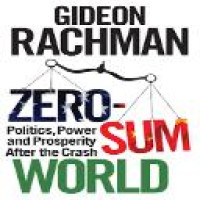 Zero-sum world : politics, power and prosperity after the crash / Gideon Rachman