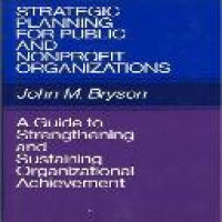 Strategic planning for public and nonprofit organizations a guide to strengthening and sustaining organizational achievement /John M. Bryson