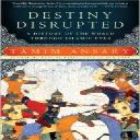 Destiny disrupted : a history of the world through Islamic eyes