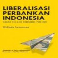 Liberalisasi perbankan Indonesia : suatu telaah ekonomi-politik