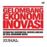 Gelombang ekonomi inovasi : kesiapan Indonesia berselancar di era ekonomi baru / Zuhal