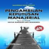 Pengambilan keputusan manajerial : teori dan praktek untuk manajer dan akademisi / Rachmadi Agus Triono