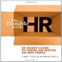 The Trouble with HR : an insider's guide to finding and keeping the best talent
