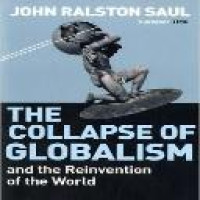 The collapse of globalism : and the reinvention of the world / John Ralston Saul