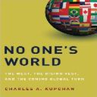 No one's world : the West, the rising rest, and the coming global turn / Chales A. Kupchan