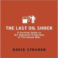 The last oil shock : a survival guide to the imminent extinction of petroleum man / David Strahan