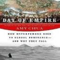 Day of empire : how hyperpowers rise to global dominance--and why they fall / Amy Chua