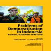 Problems of democratisation in Indonesia : elections, institutions, and society / edited by Edward Aspinall and Marcus Mietzner