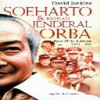 Soeharto & barisan jenderal Orba : Rezim Militer Indonesia 1975-1983 / David Jenkins ; penerjemah Harsutedjo