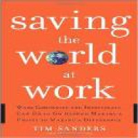 Saving the world at work : what companies and individuals can do to go beyond making a profit to making a difference / by Tim Sanders