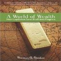 A world of wealth : how capitalism turns profits into progress / Thomas G. Donlan