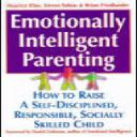 Emotionally intelligent parenting : how to raise a self-disciplined, responsible, socially skilled child / Maurice J. Elias, Steven E. Tobias, and Brian S. Friedlander