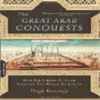 The great Arab conquests : how the spread of Islam changed the world we live in