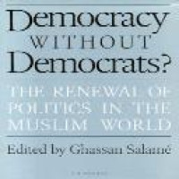 Democracy without democrats? : the renewal of politics in the Muslim world / edited by Ghassan Salame