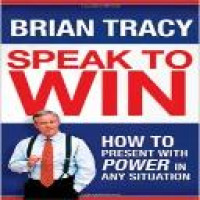 Speak to win : how to present with power in any situation / Brian Tracy