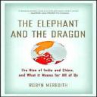 The elephant and the dragon : the rise of India and China and what it means for all of us / Robyn Meredith