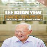 Lee Kuan Yew : hard truths to keep Singapore going / Han Fook Kwang ... [et al.]