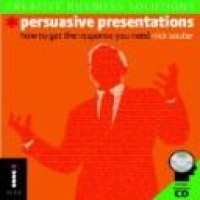 Persuasive presentations : how to get the response you need